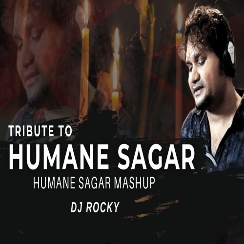 Humane Sagar Songs Tribute To Humane Sagar Mashup Dj Rocky