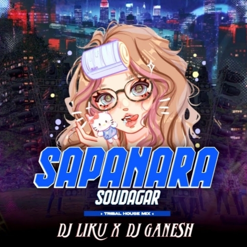 SAPANARA SOUDAGARA (TRIBAL HOUSE MIX) DJ LIKU X DJ GANESH